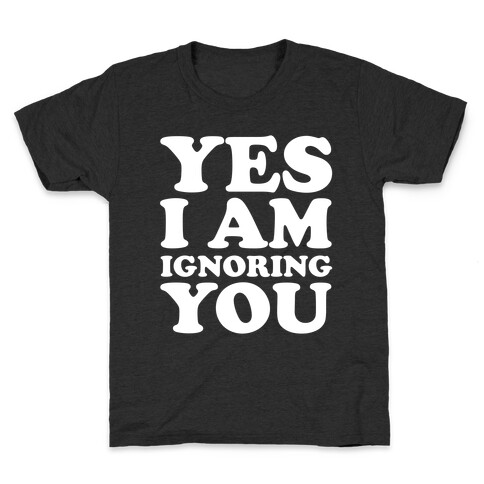 Yes I Am Ignoring You Kids T-Shirt