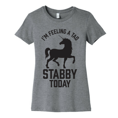 I'm Feeling a Tad Stabby Today Womens T-Shirt