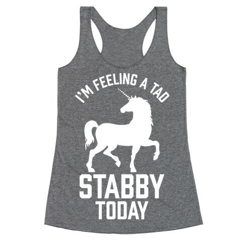 I'm Feeling a Tad Stabby Today Racerback Tank Top