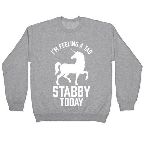 I'm Feeling a Tad Stabby Today Pullover