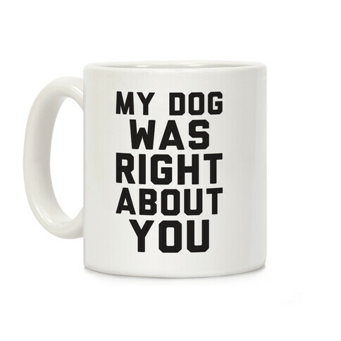 My Dog Was Right About You Coffee Mug