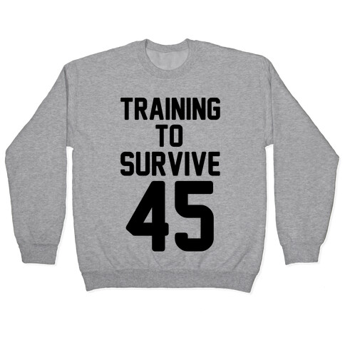 Training To Survive 45  Pullover