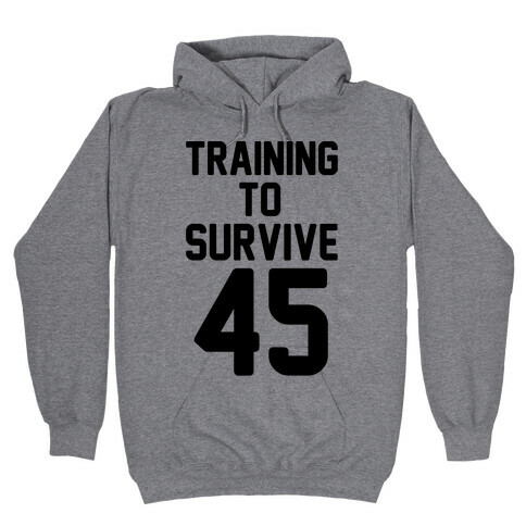 Training To Survive 45  Hooded Sweatshirt