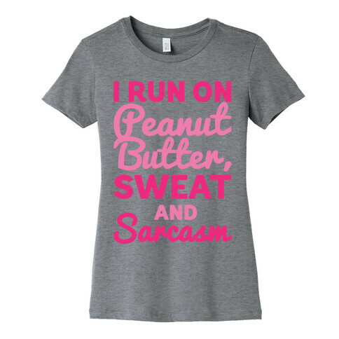 I Run On Peanut Butter Sweat and Sarcasm Womens T-Shirt