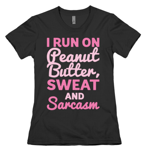I Run On Peanut Butter Sweat and Sarcasm White Print Womens T-Shirt