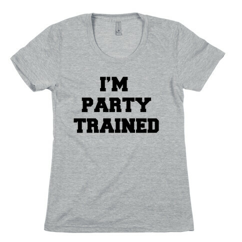 I'm Party Trained Womens T-Shirt