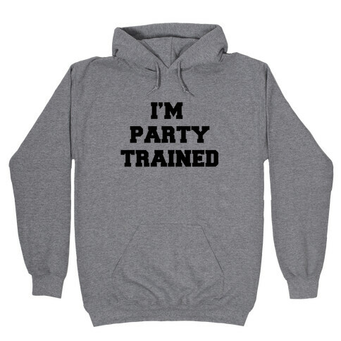 I'm Party Trained Hooded Sweatshirt