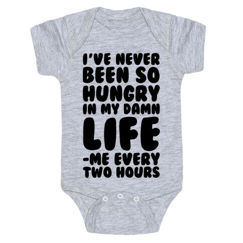 I've Never Been So Hungry In My Damn Life (Me Every Two Hours) Baby One-Piece