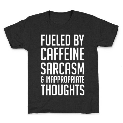 Fueled By Caffeine, Sarcasm & Inappropriate Thoughts Kids T-Shirt
