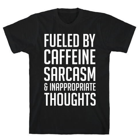 Fueled By Caffeine, Sarcasm & Inappropriate Thoughts T-Shirt