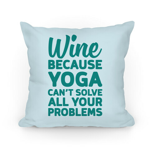 Wine Because Yoga Can't Solve All Your Problems Pillow