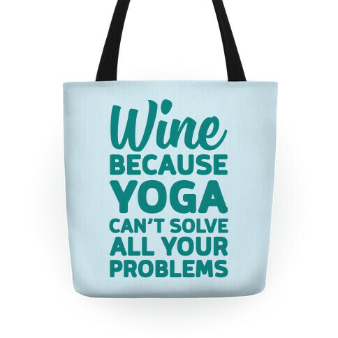 Wine Because Yoga Can't Solve All Your Problems Tote