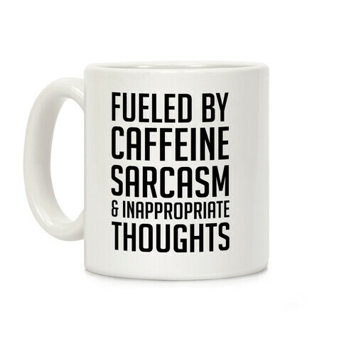 Fueled By Caffeine, Sarcasm & Inappropriate Thoughts Coffee Mug