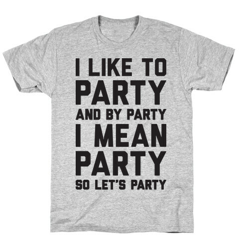 I Like To Party And By Party I Mean Party T-Shirt