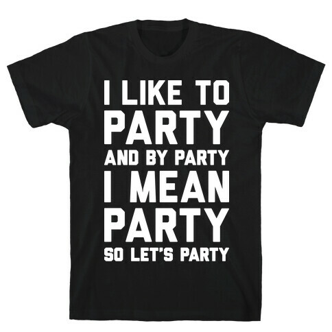I Like To Party And By Party I Mean Party T-Shirt
