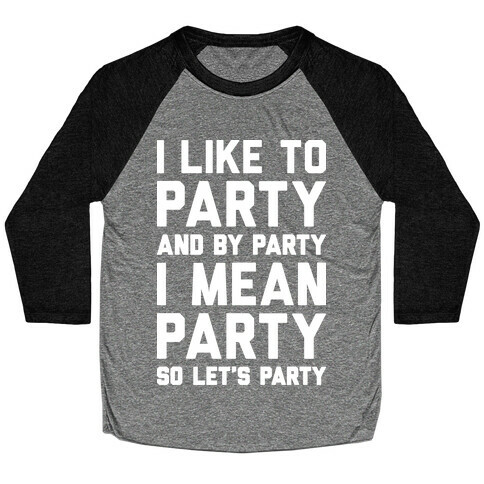 I Like To Party And By Party I Mean Party Baseball Tee