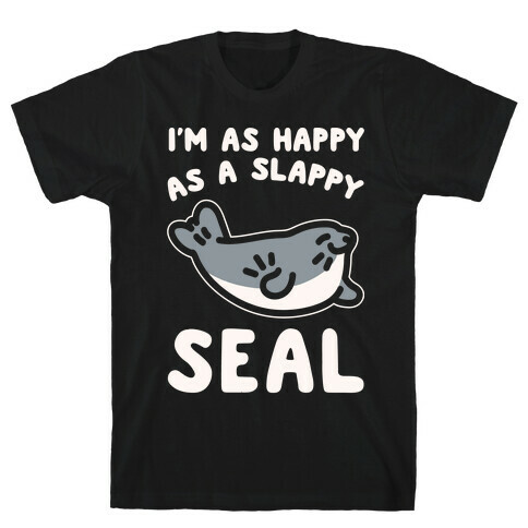 I'm As Happy As A Slappy Seal White Print T-Shirt