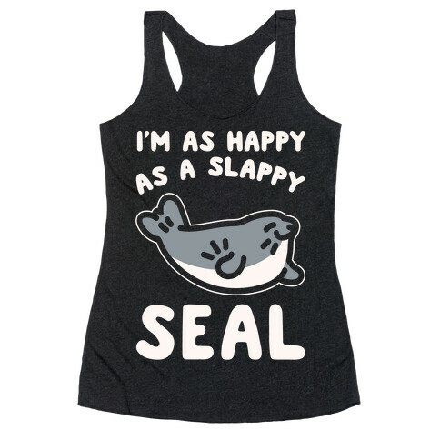 I'm As Happy As A Slappy Seal White Print Racerback Tank Top