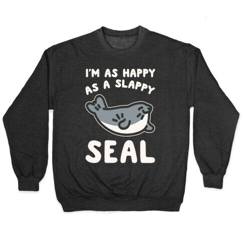 I'm As Happy As A Slappy Seal White Print Pullover