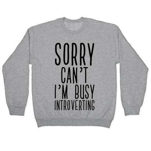 Sorry Can't I'm Busy Introverting Pullover