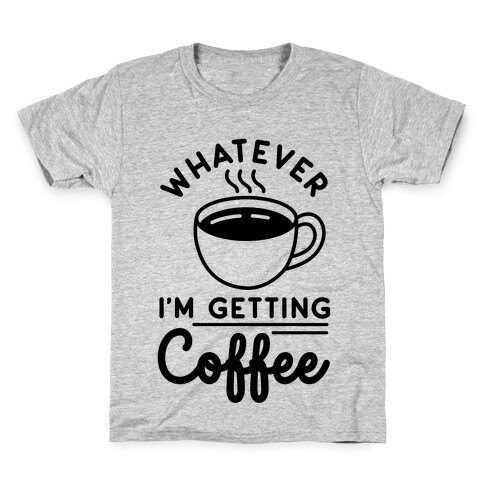 Whatever I'm Getting Coffee Kids T-Shirt