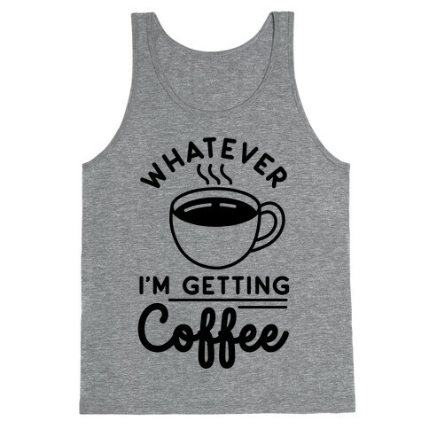 Whatever I'm Getting Coffee Tank Top