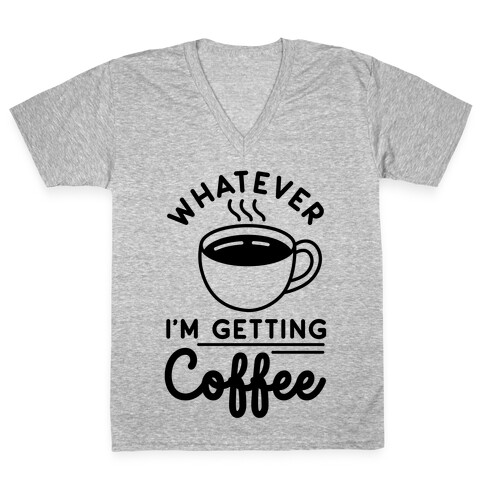 Whatever I'm Getting Coffee V-Neck Tee Shirt