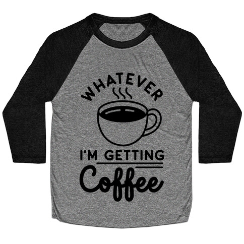 Whatever I'm Getting Coffee Baseball Tee