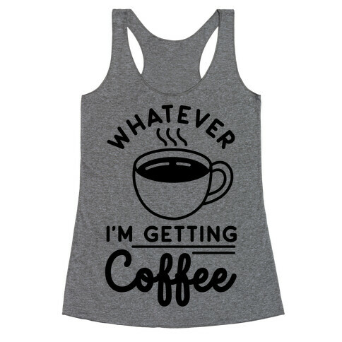 Whatever I'm Getting Coffee Racerback Tank Top