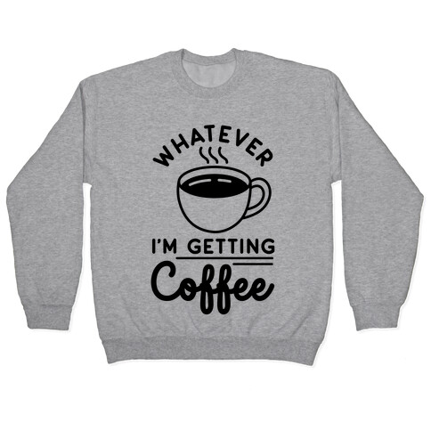 Whatever I'm Getting Coffee Pullover