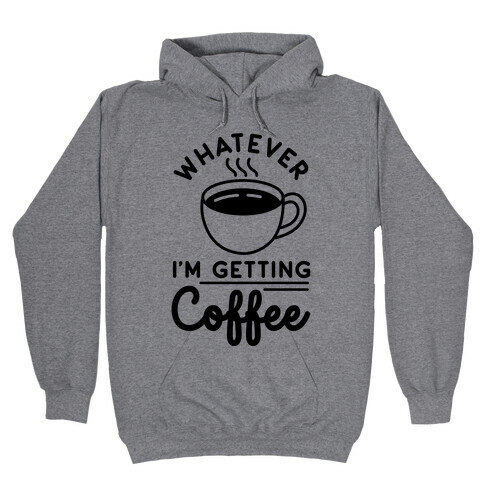 Whatever I'm Getting Coffee Hooded Sweatshirt