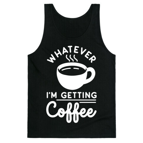 Whatever I'm Getting Coffee Tank Top