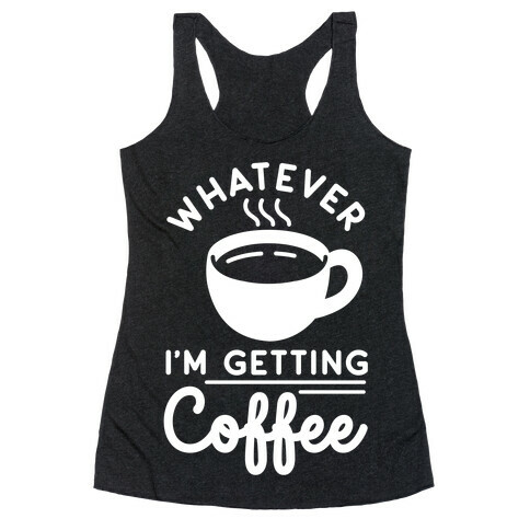 Whatever I'm Getting Coffee Racerback Tank Top