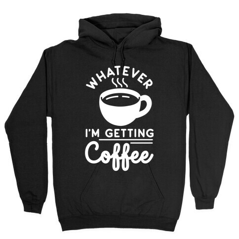 Whatever I'm Getting Coffee Hooded Sweatshirt