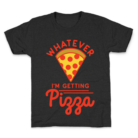 Whatever I'm Getting Pizza Kids T-Shirt