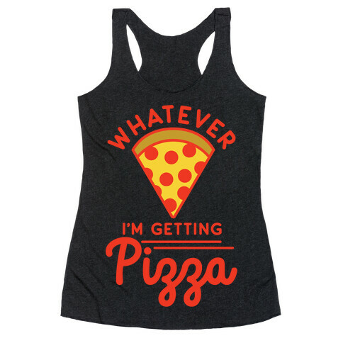 Whatever I'm Getting Pizza Racerback Tank Top