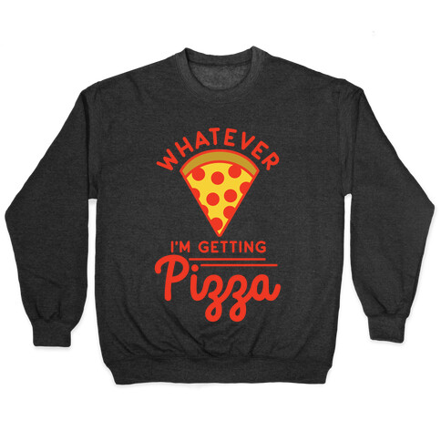 Whatever I'm Getting Pizza Pullover