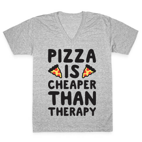 Pizza Is Cheaper Than Therapy V-Neck Tee Shirt