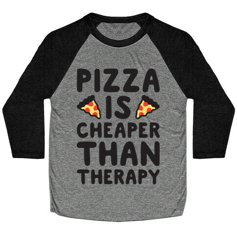 Pizza Is Cheaper Than Therapy Baseball Tee