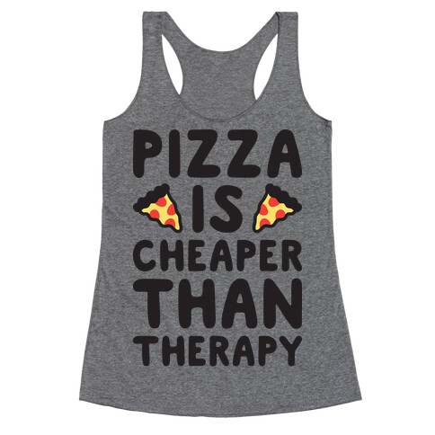 Pizza Is Cheaper Than Therapy Racerback Tank Top