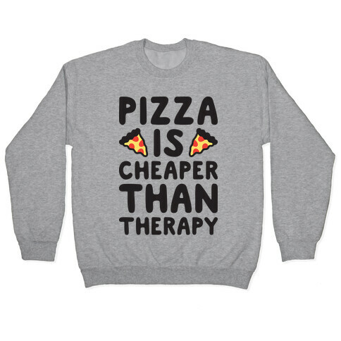 Pizza Is Cheaper Than Therapy Pullover
