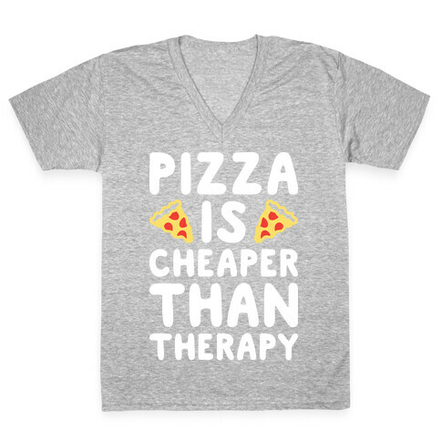 Pizza Is Cheaper Than Therapy V-Neck Tee Shirt