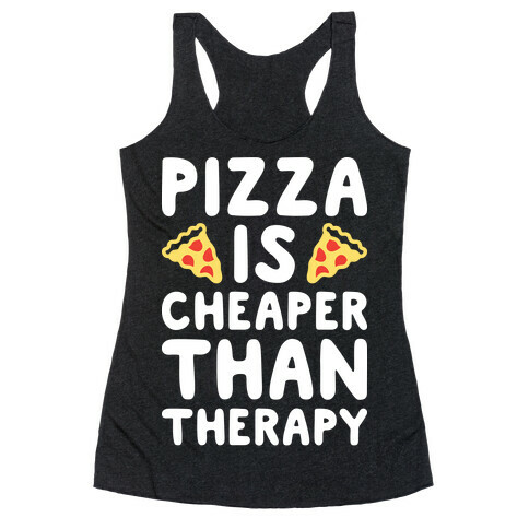 Pizza Is Cheaper Than Therapy Racerback Tank Top
