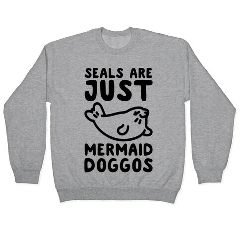 Seals Are Just Mermaid Doggos Pullover