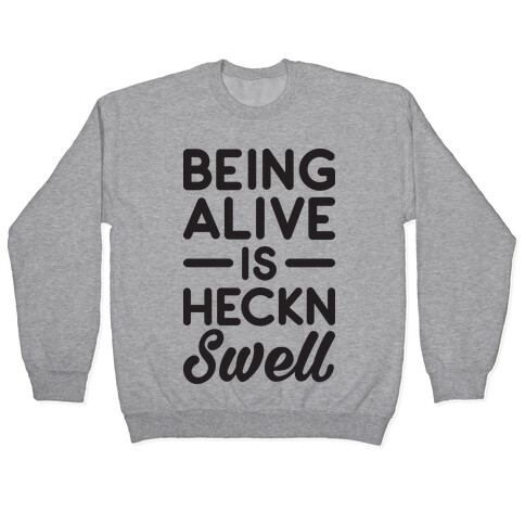 Being Alive Is Heckn Swell Pullover