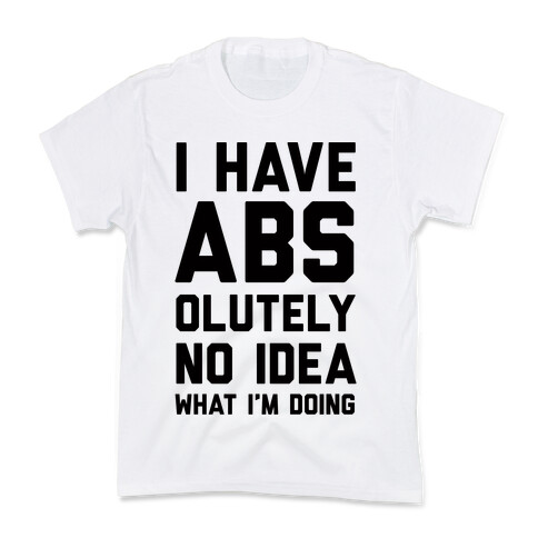 I Have Abs-olutely No Idea What I'm Doing Kids T-Shirt