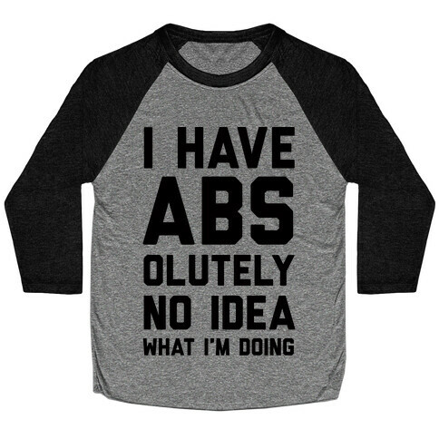 I Have Abs-olutely No Idea What I'm Doing Baseball Tee