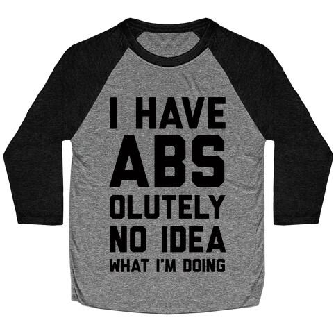 I Have Abs-olutely No Idea What I'm Doing Baseball Tee