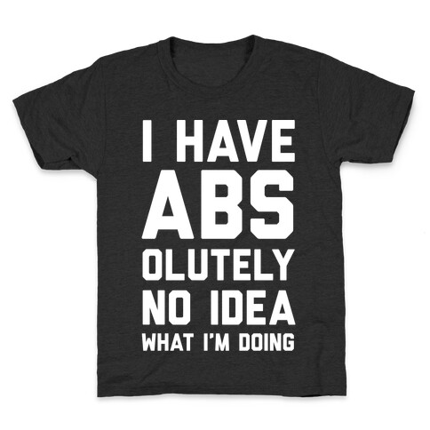 I Have Abs-olutely No Idea What I'm Doing Kids T-Shirt