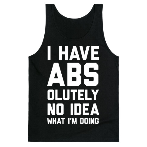 I Have Abs-olutely No Idea What I'm Doing Tank Top